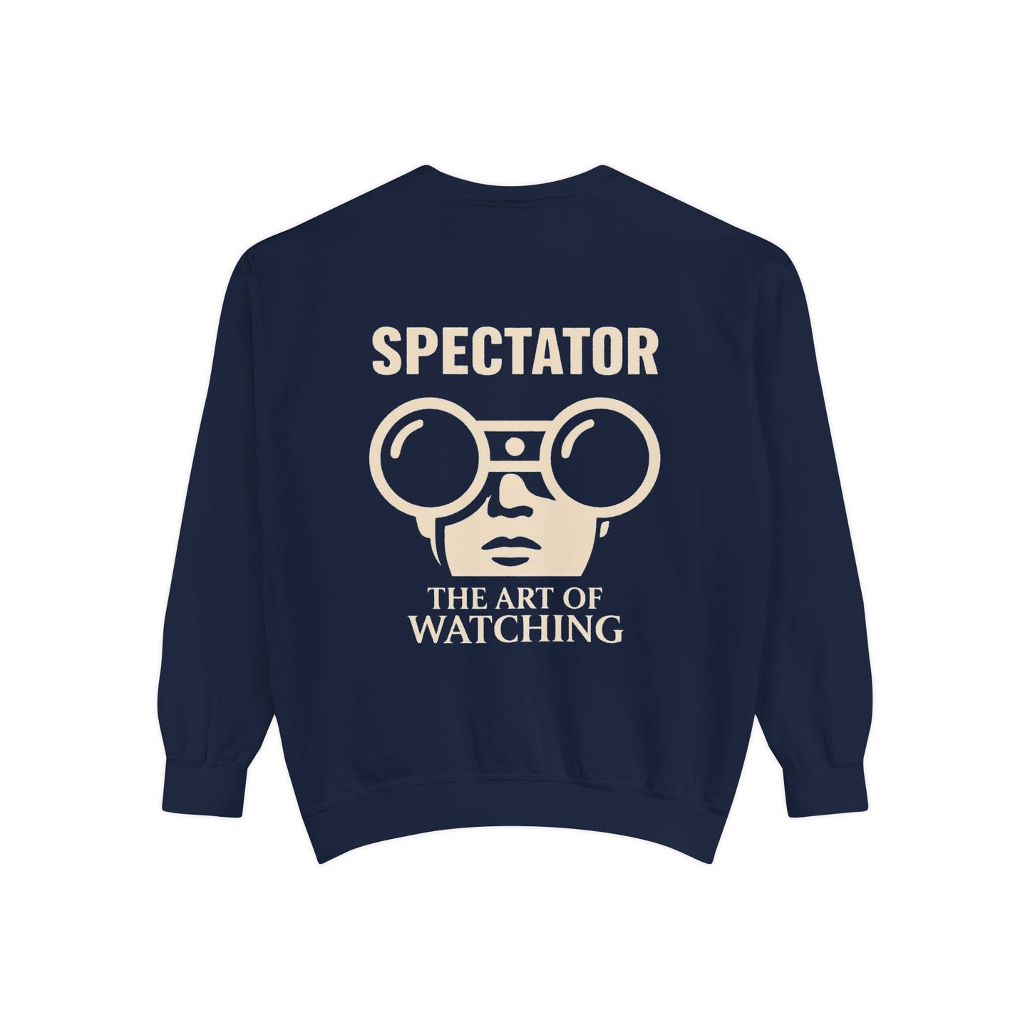 Spectator Unisex Garment-Dyed Sweatshirt | A Visual Manifesto for the Modern Observer. “THE ART OF WATCHING.” It’s a Tribute to Presence, Perception, and the Quiet Power of those who see more than they say. Embrace the Spectator in you
